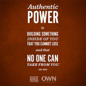 Authentic power is building something inside of you that you cannot ...