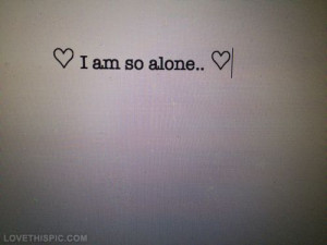 am so alone love quotes quote beautiful alone text sad quotes girl ...
