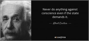 ... against conscience even if the state demands it. - Albert Einstein