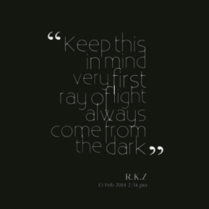 Keep this in mind very first ray of light always come from the dark