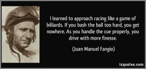 learned to approach racing like a game of billiards. If you bash the ...