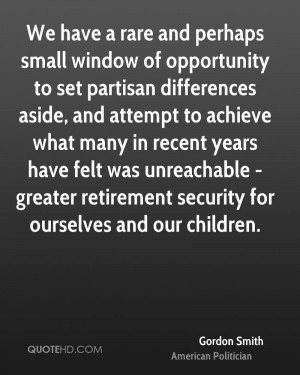 We have a rare and perhaps small window of opportunity to set partisan ...