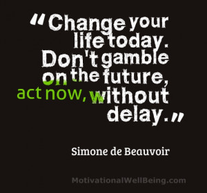 Change your life today. Don’t gamble on the future, act now without ...