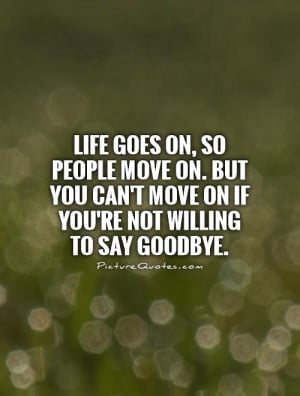 Life goes on, so people move on. But you can't move on if you're not ...