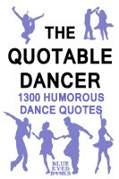 1300 Humorous Dance Quotes from Stage, Screen and Life in General
