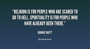 Religion is for people who are scared to go to hell. Spirituality is ...