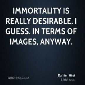 damien-hirst-damien-hirst-immortality-is-really-desirable-i-guess-in ...