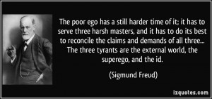 ... are the external world, the superego, and the id. - Sigmund Freud