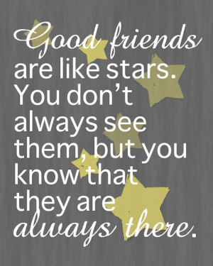Good friends are like stars…. You don’t always see them, but you ...