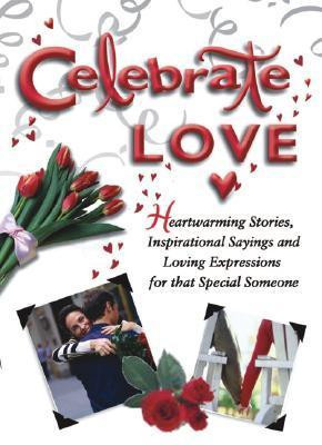 Celebrate Love : Heartwarming Stories, Inspirational Sayings, and ...