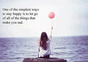 one-of-the-simplest-ways-to-stay-happy-is-to-let-go-of-all-of-the ...