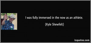 was fully immersed in the now as an athlete. - Kyle Shewfelt