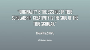 ... Creativity Is The Soul Of The True Scholar - Originality Quotes
