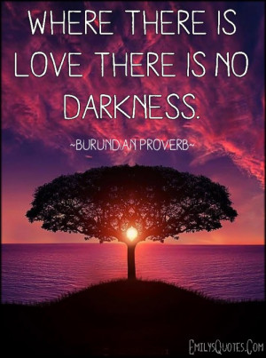 ... , love, darkness, inspirational, African proverb, Burundian proverb