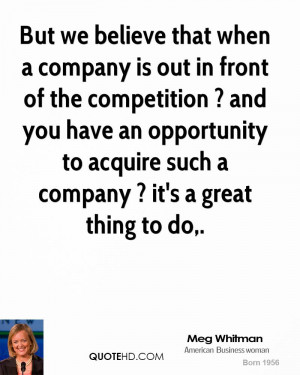 But we believe that when a company is out in front of the competition ...