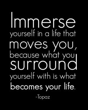 immerse-yourself-in-a-life-that-moves-you-quotes-sayings-pictures.jpg