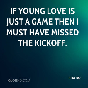If young love is just a game then i must have missed the kickoff.