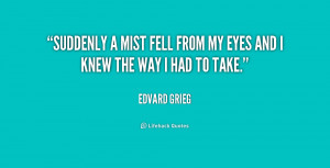 Suddenly a mist fell from my eyes and I knew the way I had to take.