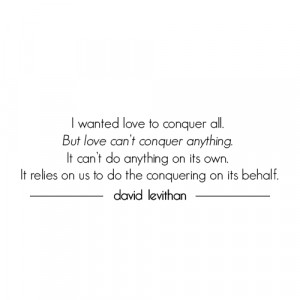 wanted love to conquer all. But love can’t conquer anything. It can ...
