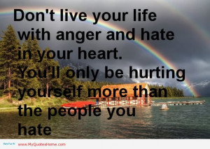 Dont Live Your Life With Anger And Hate In Your Heart