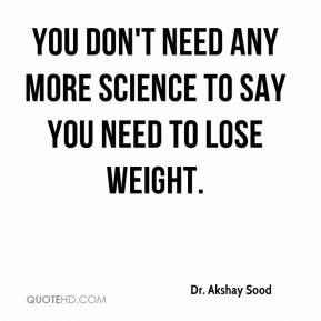 ... Sood - You don't need any more science to say you need to lose weight