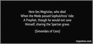 Here lies Megistias, who died When the Mede passed Sephulchros' tide ...