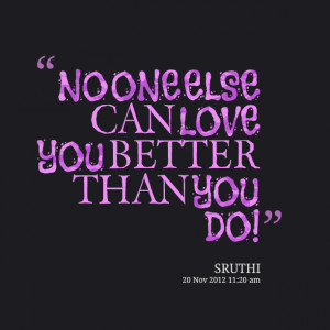 Quotes Picture: no one else can love you better than you do!