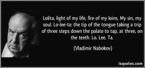 Lolita, light of my life, fire of my loins. My sin, my soul. Lo-lee-ta ...