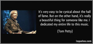 ... someone like me. I dedicated my entire life to this music. - Tom Petty