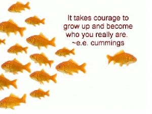 It Takes Courage To Grow Up And Become Who You Really Are.