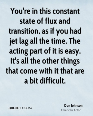 You're in this constant state of flux and transition, as if you had ...