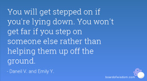 ... you step on someone else rather than helping them up off the ground