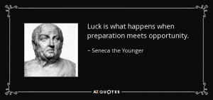 ... what happens when preparation meets opportunity. - Seneca the Younger