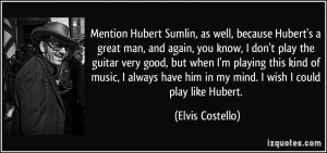 Mention Hubert Sumlin, as well, because Hubert's a great man, and ...