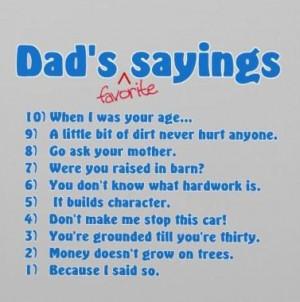 Father Quote: Dad’s favorite sayings 10) When I was...