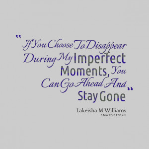 Quotes Picture: if you choose to disappear during my imperfect moments ...