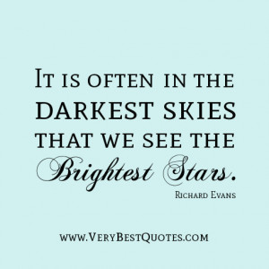 it is often in the darkest skies that we see the brightest stars by
