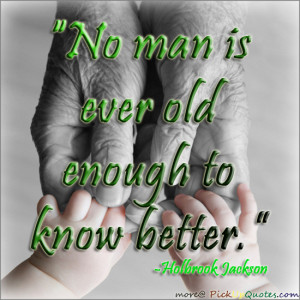 No man is ever old enough to know better.