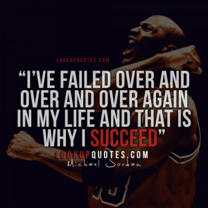 ve failed over and over and over again in my life and that is why I ...