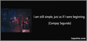 am still simple, just as if I were beginning. - Compay Segundo