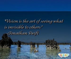 Vision is the art of seeing what is invisible to others .
