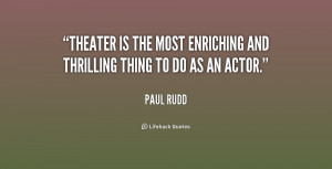 Theater is the most enriching and thrilling thing to do as an actor ...