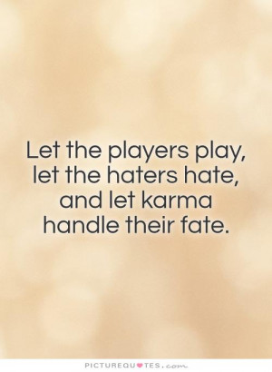 ... let the haters hate, and let karma handle their fate Picture Quote #1