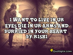 want to live in ur eyesdie in ur armsand burrieD in your heart by ...