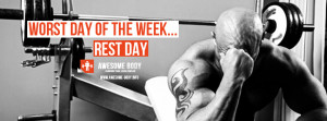 Rest Day Worst Day Of The Week | FB Covers | Awesome Body