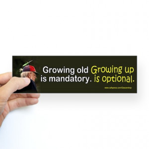 ... Gifts > Funny Auto > Growing old is mandatory. Growing up is optional