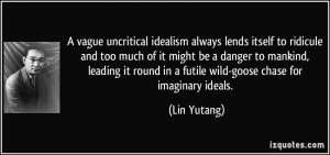 vague uncritical idealism always lends itself to ridicule and too ...
