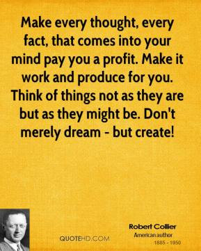 thought, every fact, that comes into your mind pay you a profit. Make ...