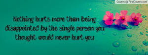Nothing hurts more than being disappointed by the single person you ...