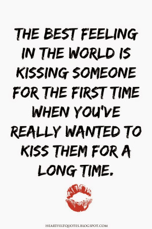The best feeling in the world is kissing someone for the first time ...